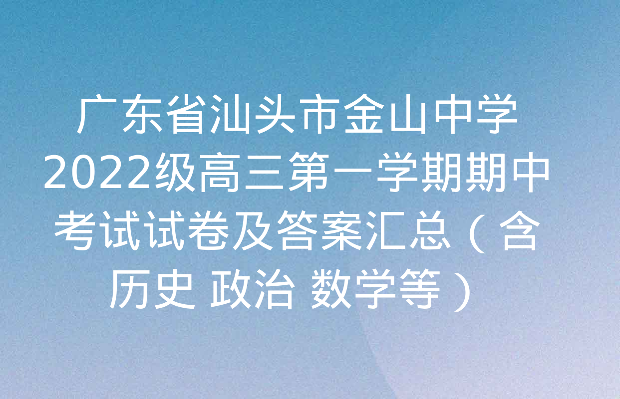 广东省汕头市金山中学2022级高三第一学期期中考试试卷及答案汇总（含历史 政治 数学等）