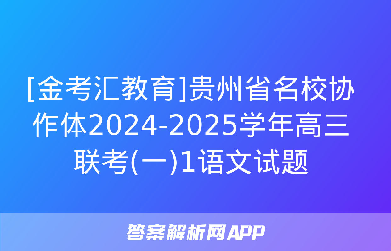 [金考汇教育]贵州省名校协作体2024-2025学年高三联考(一)1语文试题