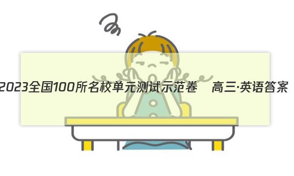 2023 全国100所名校单元测试示范卷•高三·英语答案