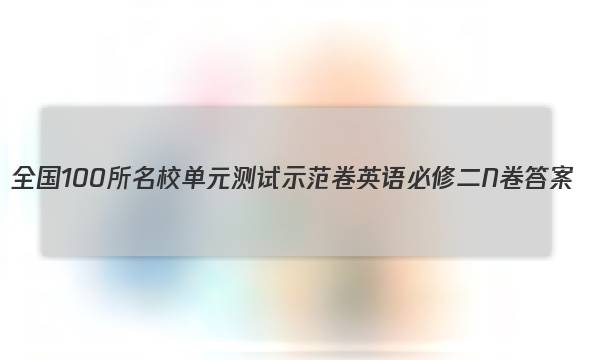 全国100所名校单元测试示范卷 英语必修二 n卷答案