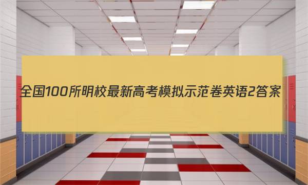 全国100所明校最新高考模拟示范卷英语2答案