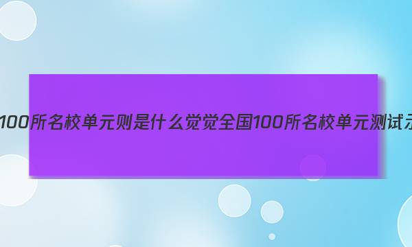 全国一全国100所名校单元则是什么觉觉全国100所名校单元测试示范卷答案