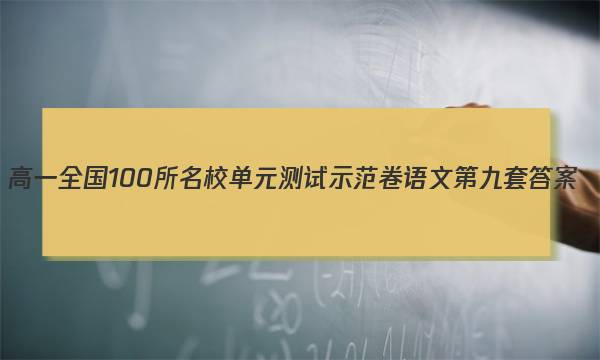 高一全国100所名校单元测试示范卷语文第九套答案